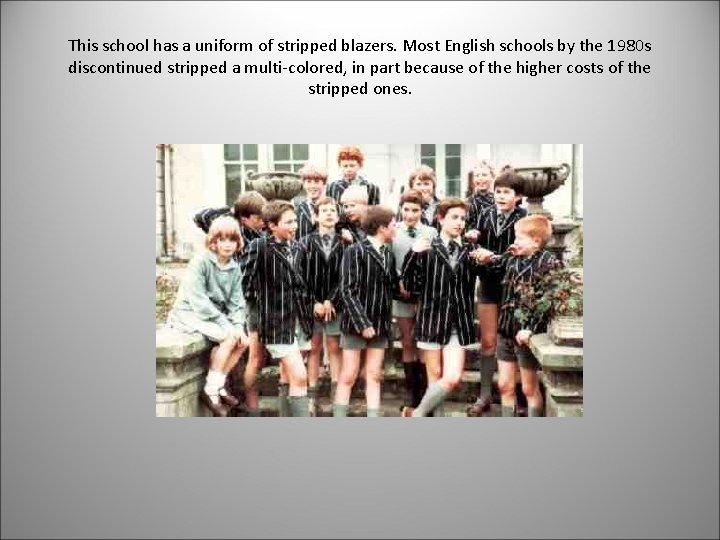 This school has a uniform of stripped blazers. Most English schools by the 1980 This school has a uniform of stripped blazers. Most English schools by the 1980