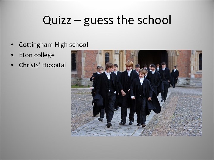 Quizz – guess the school • Cottingham High school • Eton college • Christs’ Quizz – guess the school • Cottingham High school • Eton college • Christs’