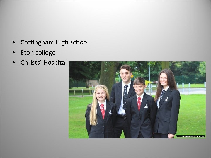 • Cottingham High school • Eton college • Christs’ Hospital • Cottingham High school • Eton college • Christs’ Hospital