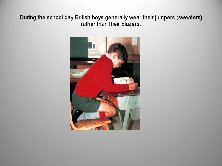 During the school day British boys generally wear their jumpers (sweaters) rather than their During the school day British boys generally wear their jumpers (sweaters) rather than their
