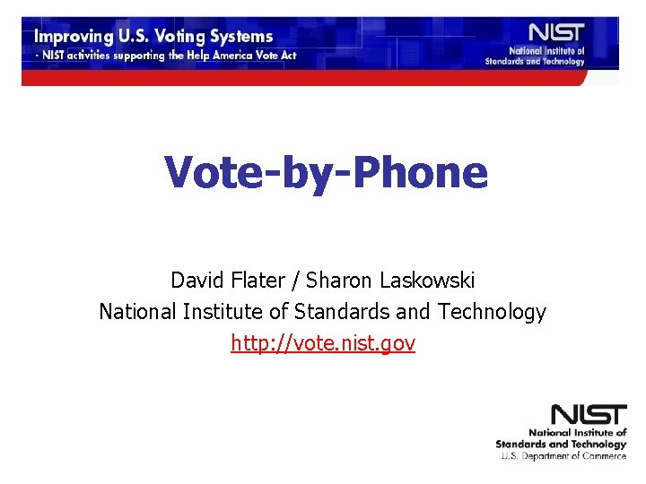 Vote-by-Phone David Flater / Sharon Laskowski National Institute of Standards and Technology http: //vote.