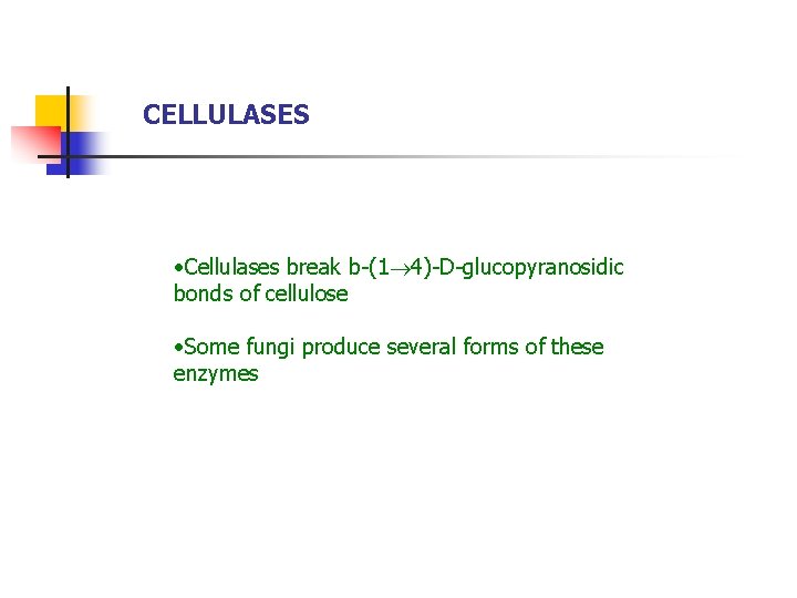 CELLULASES • Cellulases break b-(1 4)-D-glucopyranosidic bonds of cellulose • Some fungi produce several