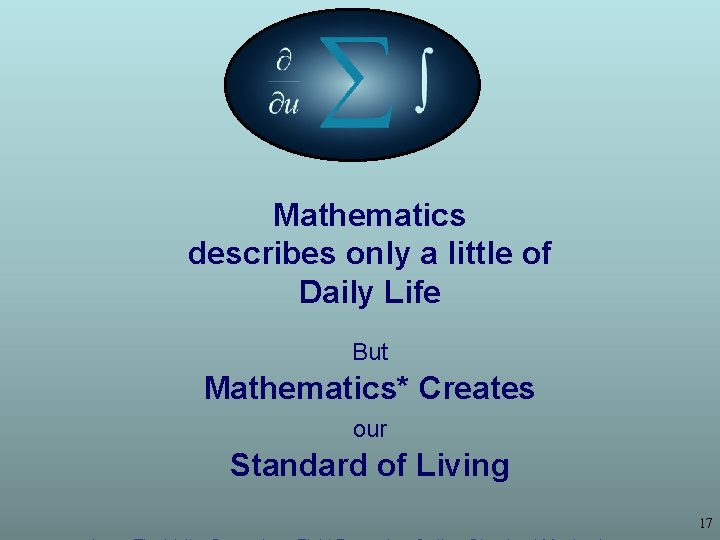 Mathematics describes only a little of Daily Life But Mathematics* Creates our Standard of