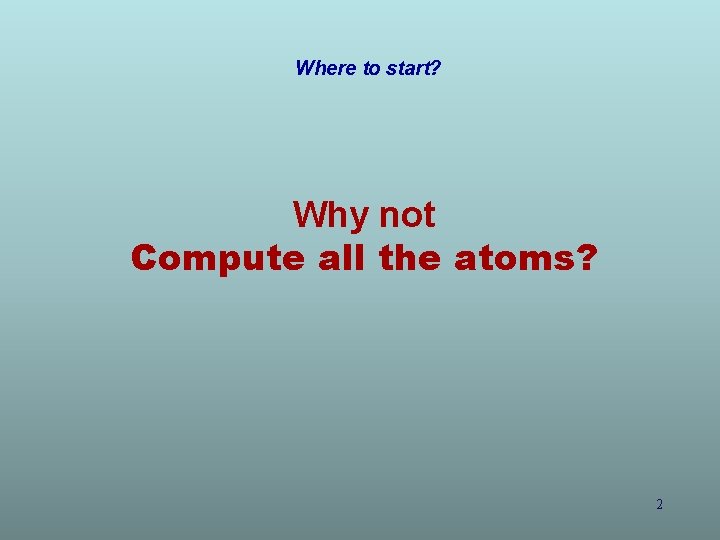 Where to start? Why not Compute all the atoms? 2 