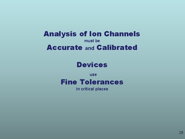 Analysis of Ion Channels Accurate must be and Calibrated Devices use Fine Tolerances in