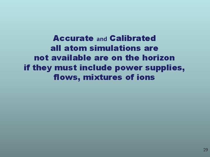 Accurate and Calibrated all atom simulations are not available are on the horizon if