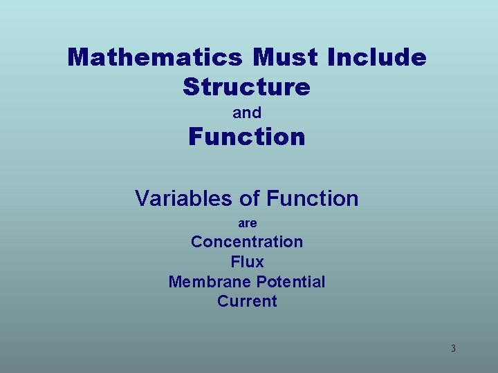 Mathematics Must Include Structure and Function Variables of Function are Concentration Flux Membrane Potential