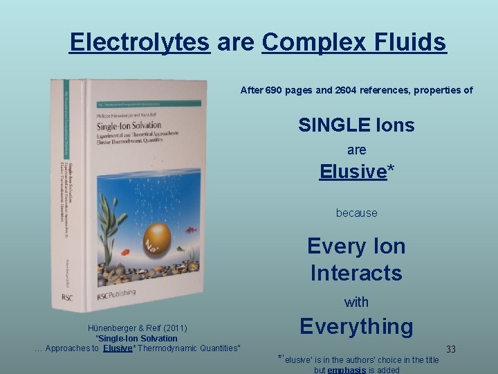 Electrolytes are Complex Fluids After 690 pages and 2604 references, properties of SINGLE Ions