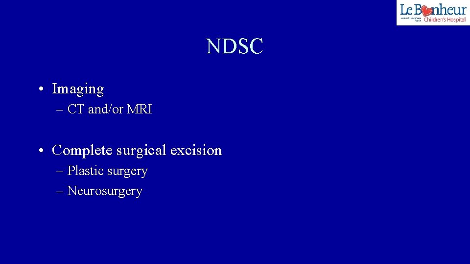 NDSC • Imaging – CT and/or MRI • Complete surgical excision – Plastic surgery