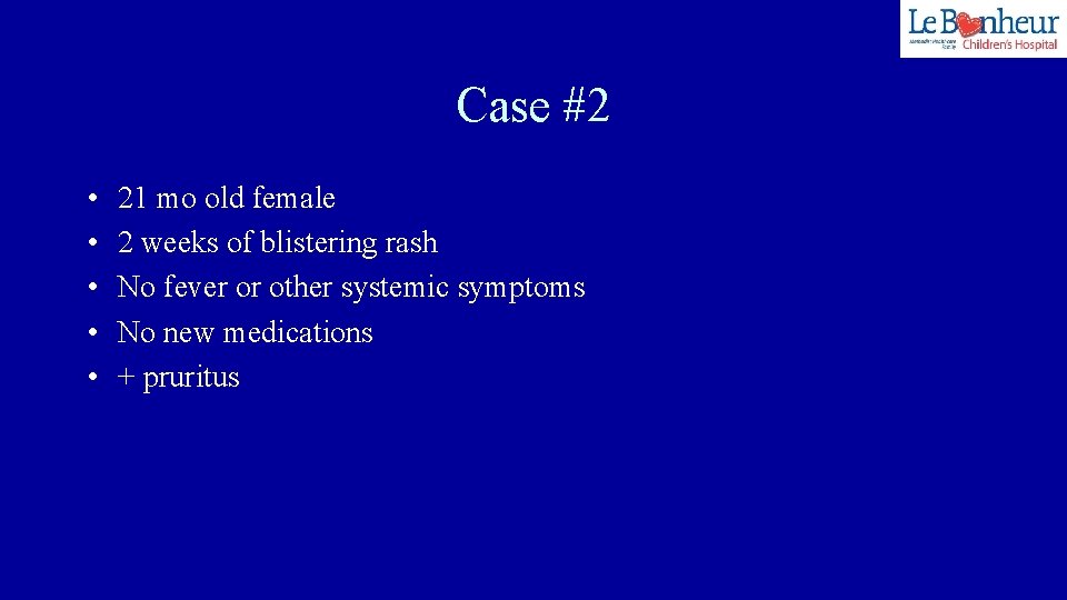 Case #2 • • • 21 mo old female 2 weeks of blistering rash