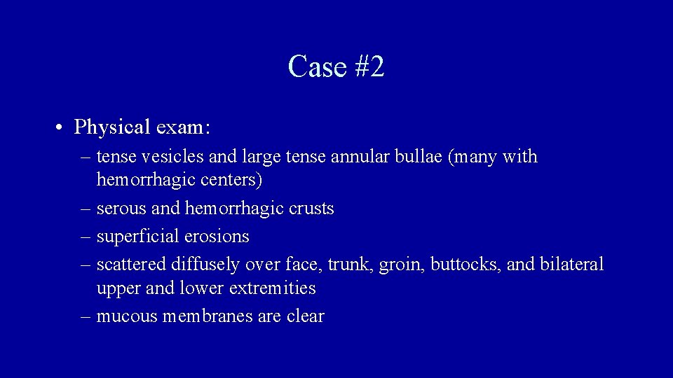 Case #2 • Physical exam: – tense vesicles and large tense annular bullae (many