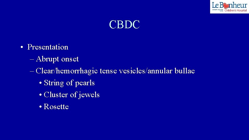 CBDC • Presentation – Abrupt onset – Clear/hemorrhagic tense vesicles/annular bullae • String of