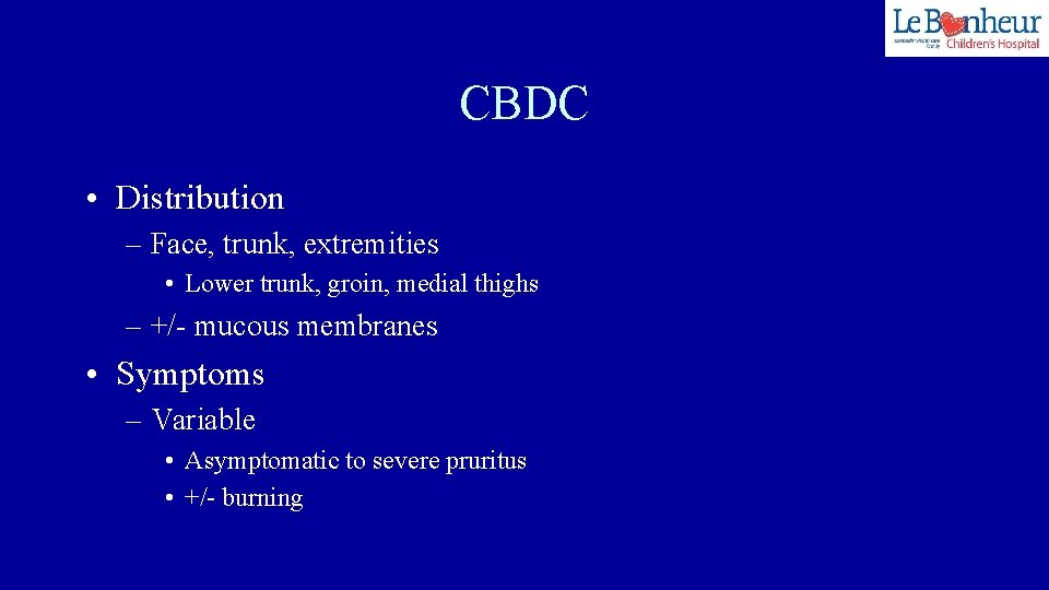 CBDC • Distribution – Face, trunk, extremities • Lower trunk, groin, medial thighs –