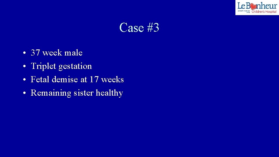 Case #3 • • 37 week male Triplet gestation Fetal demise at 17 weeks