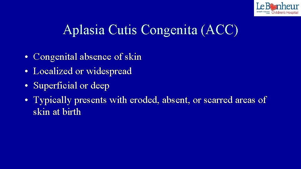 Aplasia Cutis Congenita (ACC) • • Congenital absence of skin Localized or widespread Superficial