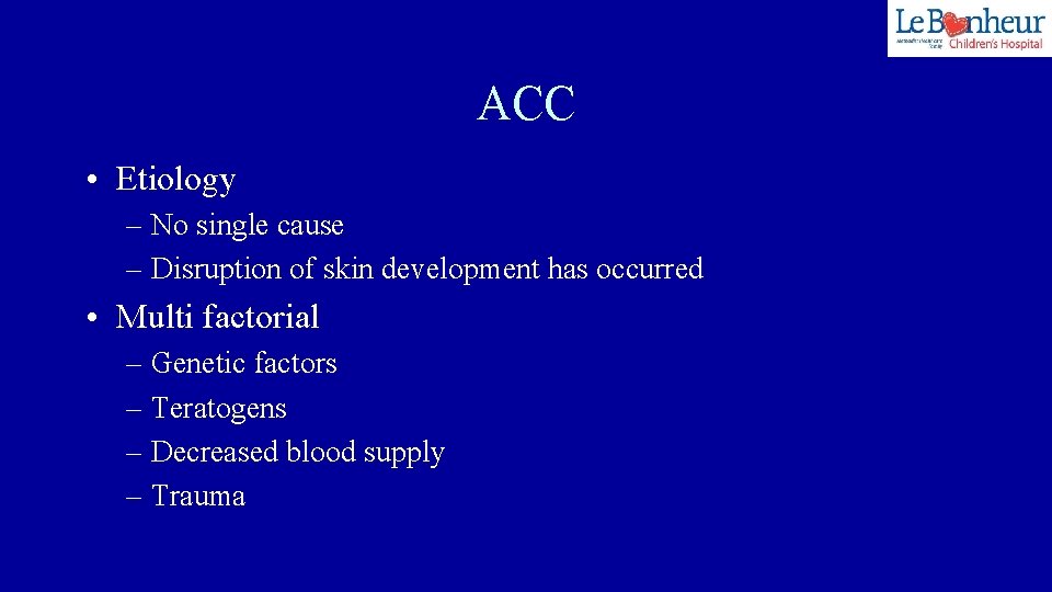 ACC • Etiology – No single cause – Disruption of skin development has occurred