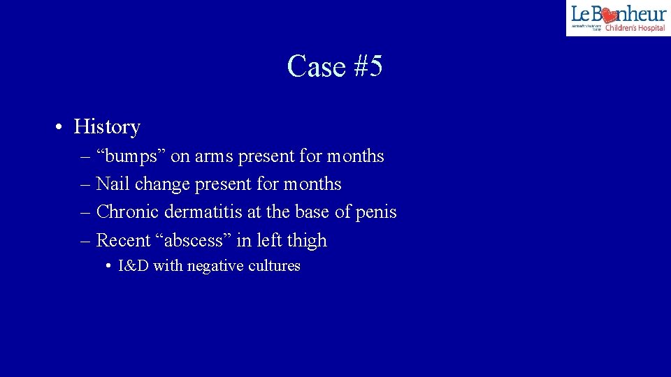 Case #5 • History – “bumps” on arms present for months – Nail change