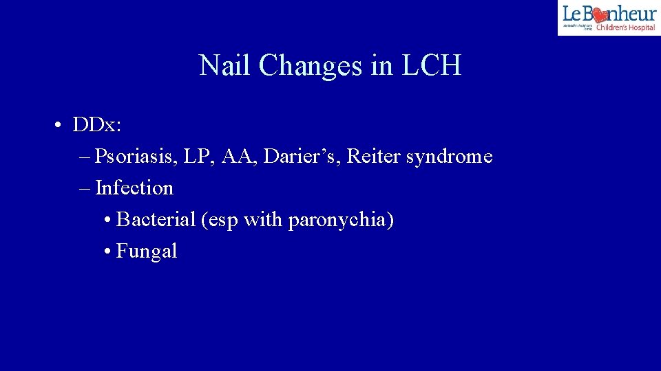 Nail Changes in LCH • DDx: – Psoriasis, LP, AA, Darier’s, Reiter syndrome –