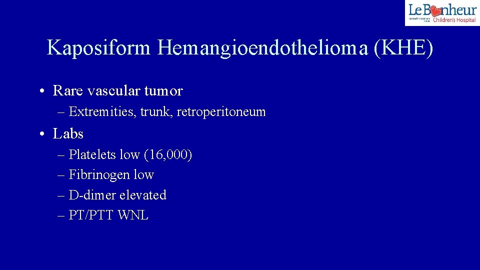 Kaposiform Hemangioendothelioma (KHE) • Rare vascular tumor – Extremities, trunk, retroperitoneum • Labs –