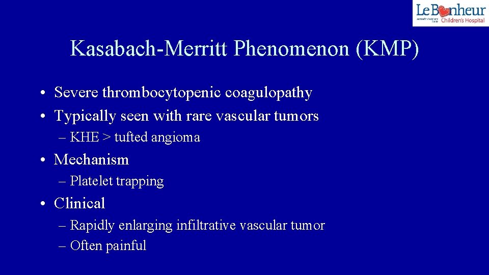 Kasabach-Merritt Phenomenon (KMP) • Severe thrombocytopenic coagulopathy • Typically seen with rare vascular tumors