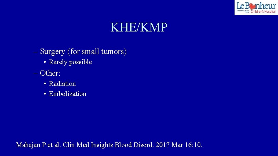 KHE/KMP – Surgery (for small tumors) • Rarely possible – Other: • Radiation •