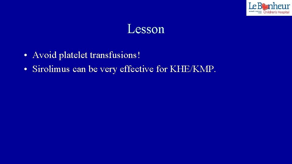 Lesson • Avoid platelet transfusions! • Sirolimus can be very effective for KHE/KMP. 