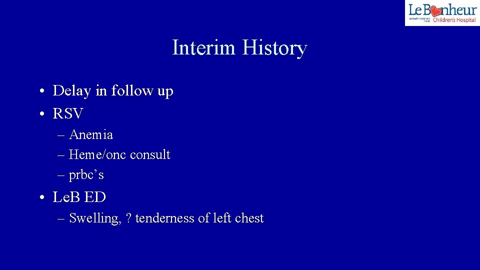 Interim History • Delay in follow up • RSV – Anemia – Heme/onc consult