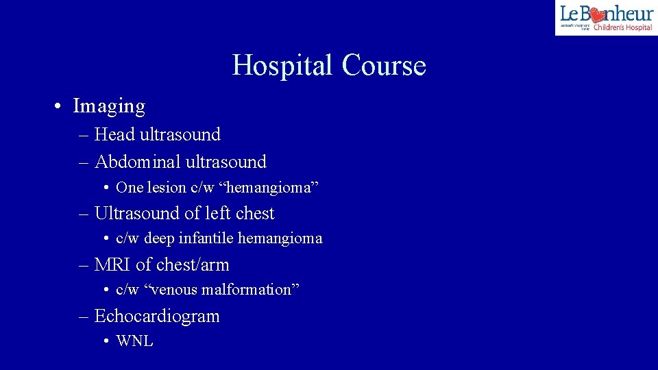 Hospital Course • Imaging – Head ultrasound – Abdominal ultrasound • One lesion c/w