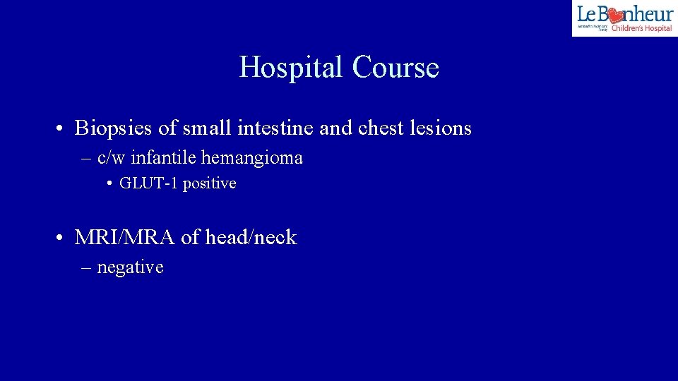 Hospital Course • Biopsies of small intestine and chest lesions – c/w infantile hemangioma