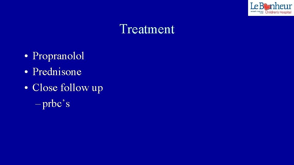 Treatment • Propranolol • Prednisone • Close follow up – prbc’s 