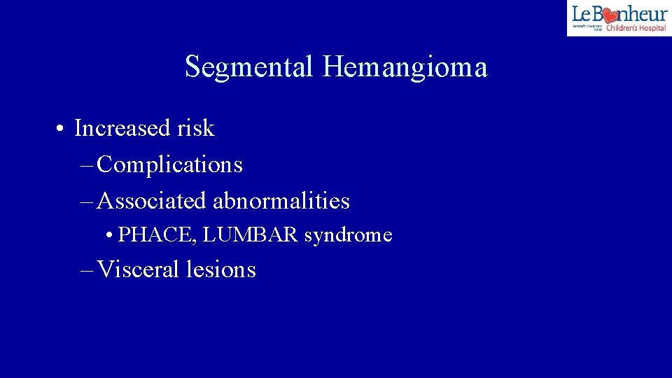 Segmental Hemangioma • Increased risk – Complications – Associated abnormalities • PHACE, LUMBAR syndrome