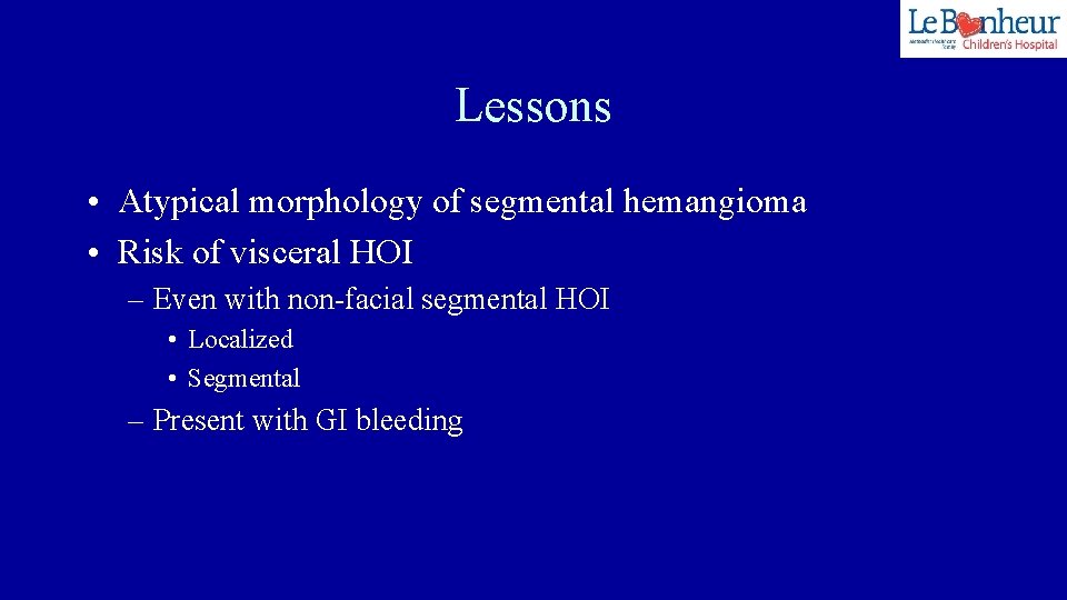 Lessons • Atypical morphology of segmental hemangioma • Risk of visceral HOI – Even