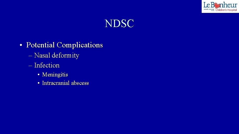 NDSC • Potential Complications – Nasal deformity – Infection • Meningitis • Intracranial abscess