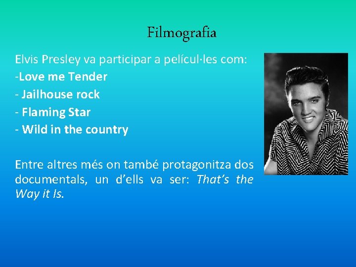 Filmografia Elvis Presley va participar a películ·les com: -Love me Tender - Jailhouse rock