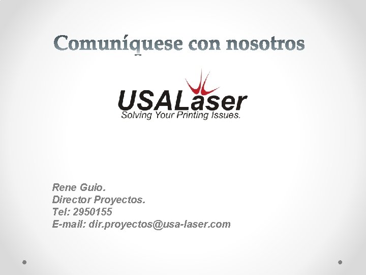 Rene Guio. Director Proyectos. Tel: 2950155 E-mail: dir. proyectos@usa-laser. com 