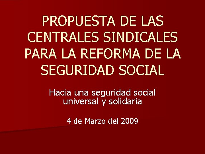 PROPUESTA DE LAS CENTRALES SINDICALES PARA LA REFORMA DE LA SEGURIDAD SOCIAL Hacia una