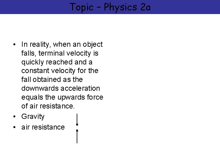 Topic – Physics 2 a • In reality, when an object falls, terminal velocity
