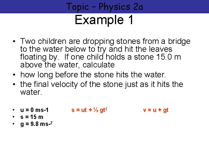 Topic – Physics 2 a Example 1 • Two children are dropping stones from