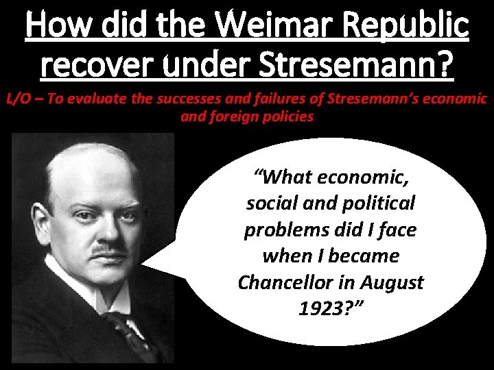 How did the Weimar Republic recover under Stresemann? L/O – To evaluate the successes