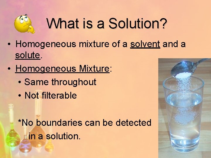 What is a Solution? • Homogeneous mixture of a solvent and a solute. •