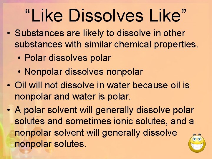 “Like Dissolves Like” • Substances are likely to dissolve in other substances with similar
