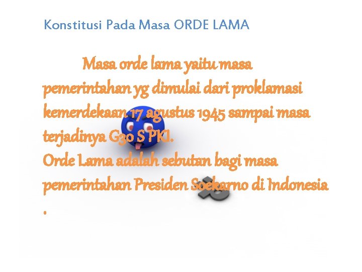 Konstitusi Pada Masa ORDE LAMA Masa orde lama yaitu masa pemerintahan yg dimulai dari