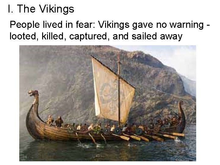 I. The Vikings People lived in fear: Vikings gave no warning looted, killed, captured,
