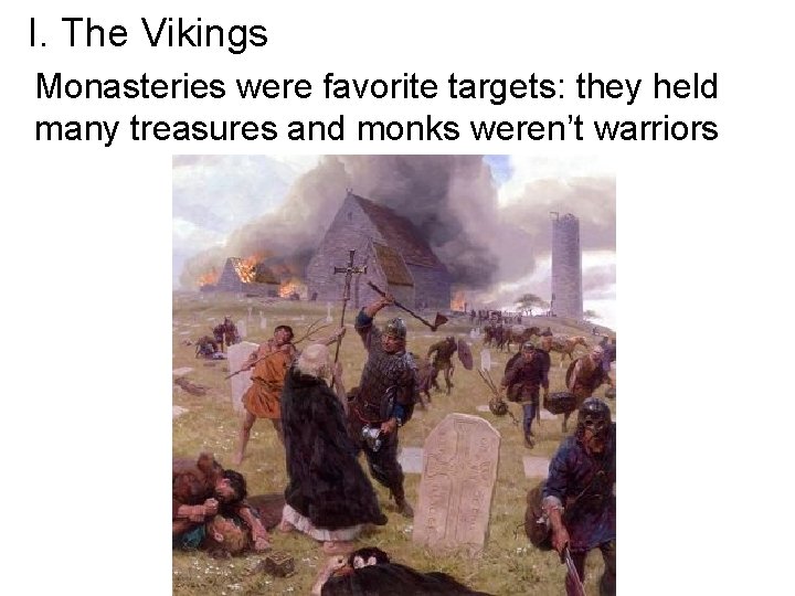 I. The Vikings Monasteries were favorite targets: they held many treasures and monks weren’t