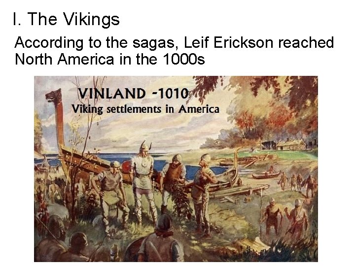 I. The Vikings According to the sagas, Leif Erickson reached North America in the