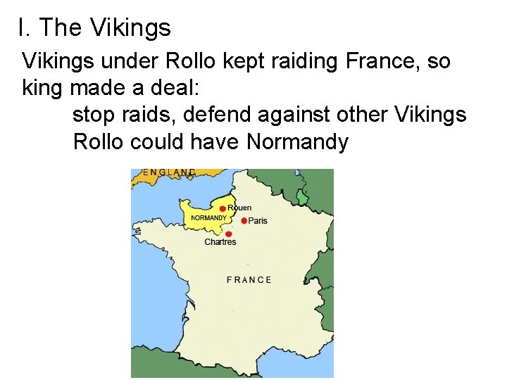 I. The Vikings under Rollo kept raiding France, so king made a deal: stop