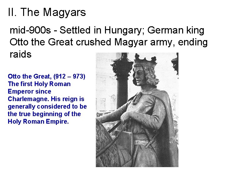 II. The Magyars mid-900 s - Settled in Hungary; German king Otto the Great