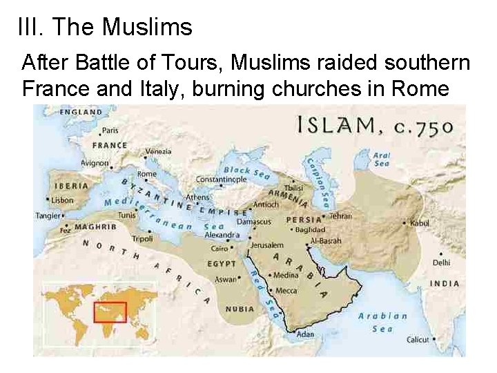 III. The Muslims After Battle of Tours, Muslims raided southern France and Italy, burning