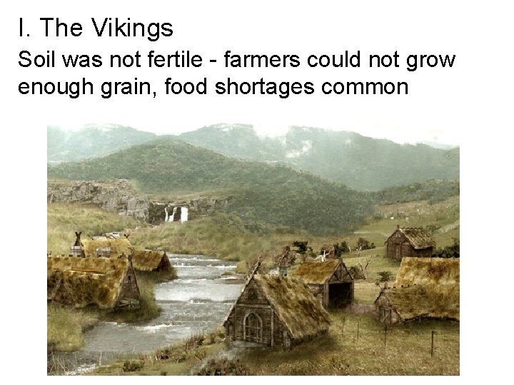 I. The Vikings Soil was not fertile - farmers could not grow enough grain,