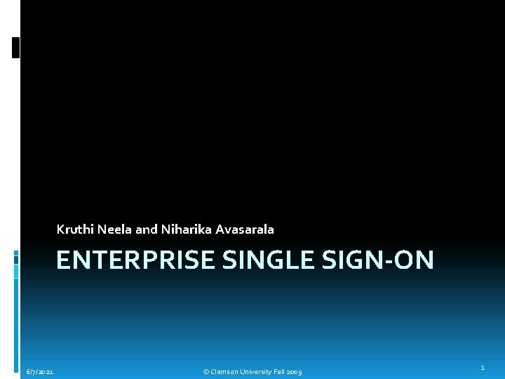 Kruthi Neela and Niharika Avasarala ENTERPRISE SINGLE SIGN-ON 6/7/2021 © Clemson University Fall 2009